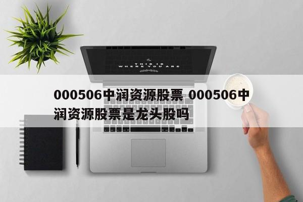 000506中润资源股票 000506中润资源股票是龙头股吗