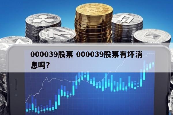 000039股票 000039股票有坏消息吗?