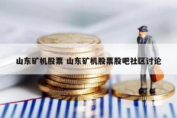 山东矿机股票 山东矿机股票股吧社区讨论