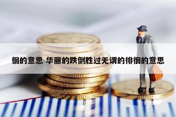 徊的意思 华丽的跌倒胜过无谓的徘徊的意思