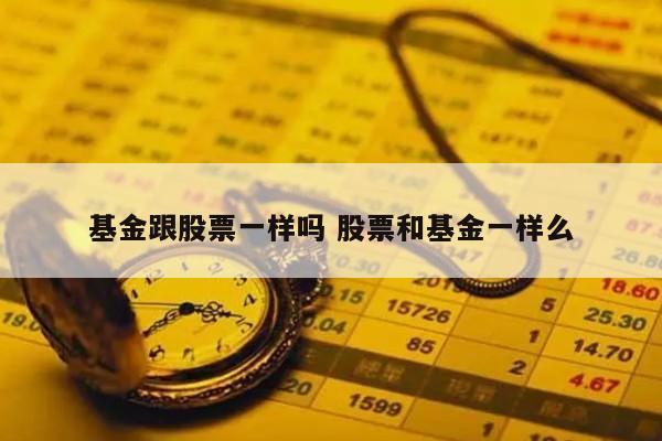 基金跟股票一样吗 股票和基金一样么