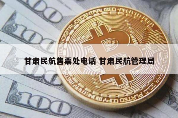 甘肃民航售票处电话 甘肃民航管理局