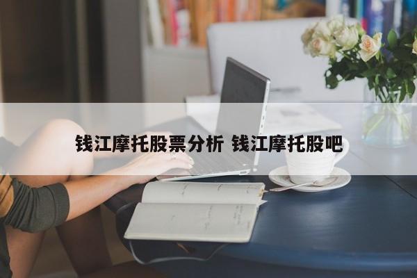 钱江摩托股票分析 钱江摩托股吧