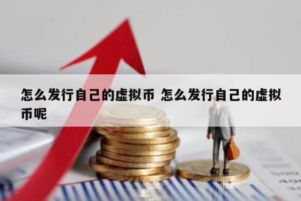 怎么发行自己的虚拟币 怎么发行自己的虚拟币呢