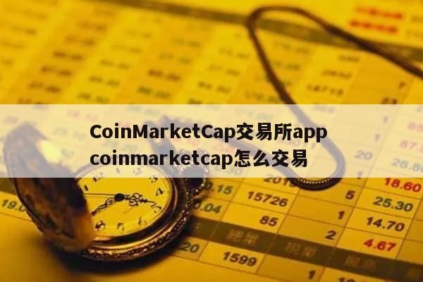 CoinMarketCap交易所app coinmarketcap怎么交易