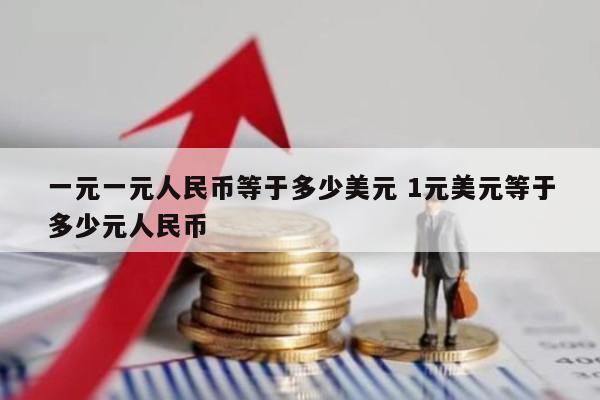 一元一元人民币等于多少美元 1元美元等于多少元人民币