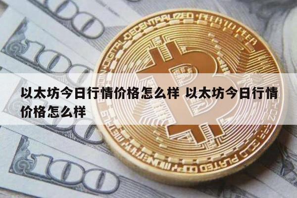 以太坊今日行情价格怎么样 以太坊今日行情价格怎么样