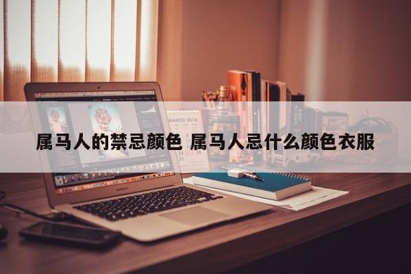 属马人的禁忌颜色 属马人忌什么颜色衣服