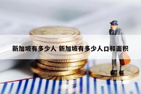 新加坡有多少人 新加坡有多少人口和面积