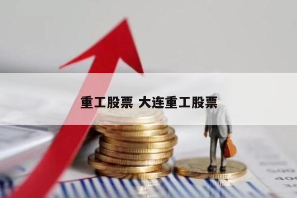 重工股票 大连重工股票