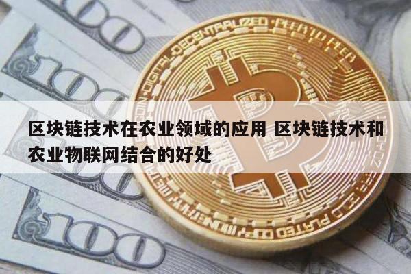 区块链技术在农业领域的应用 区块链技术和农业物联网结合的好处
