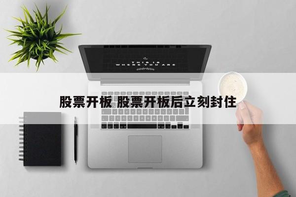 股票开板 股票开板后立刻封住