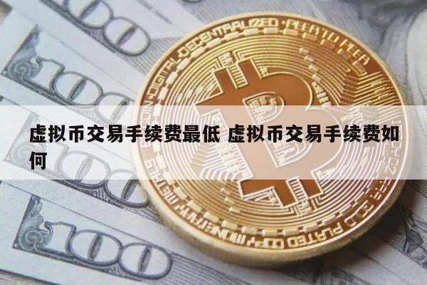 虚拟币交易手续费最低 虚拟币交易手续费如何