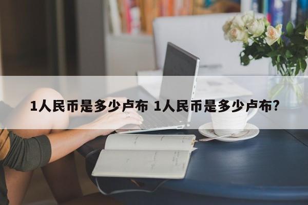 1人民币是多少卢布 1人民币是多少卢布?