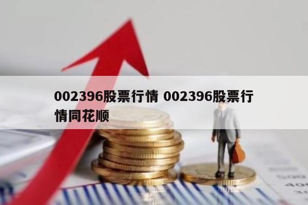 002396股票行情 002396股票行情同花顺