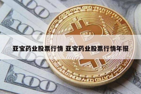亚宝药业股票行情 亚宝药业股票行情年报
