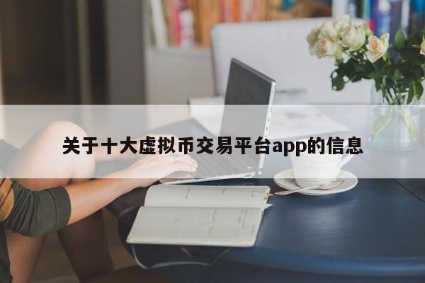 关于十大虚拟币交易平台app的信息