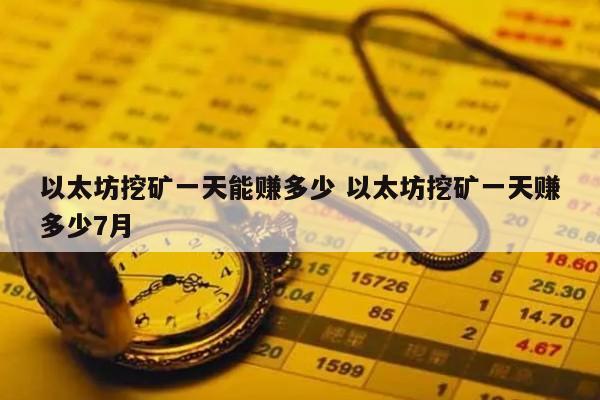 以太坊挖矿一天能赚多少 以太坊挖矿一天赚多少7月