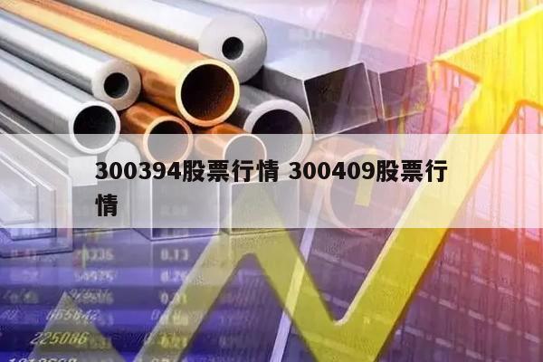300394股票行情 300409股票行情