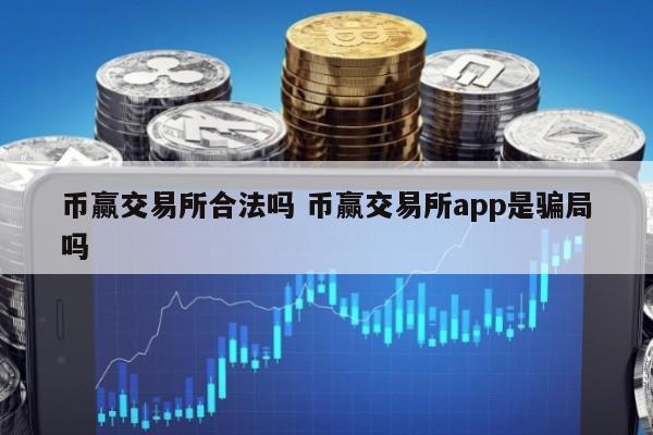 币赢交易所合法吗 币赢交易所app是骗局吗