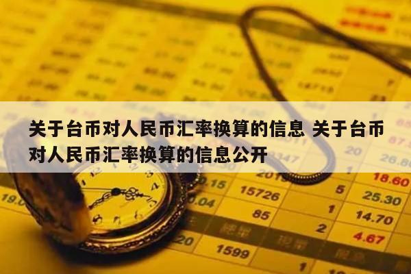 关于台币对人民币汇率换算的信息 关于台币对人民币汇率换算的信息公开