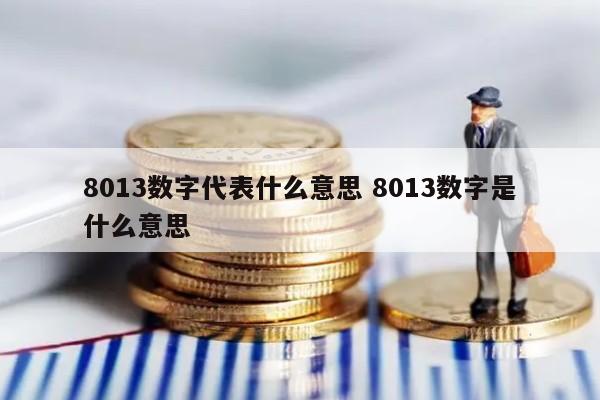 8013数字代表什么意思 8013数字是什么意思