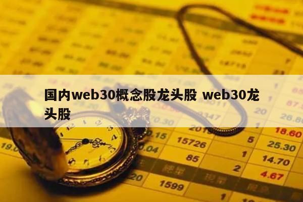国内web30概念股龙头股 web30龙头股