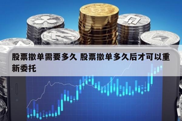 股票撤单需要多久 股票撤单多久后才可以重新委托