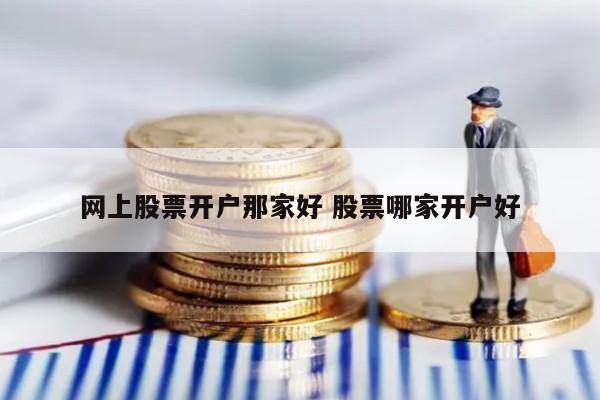 网上股票开户那家好 股票哪家开户好