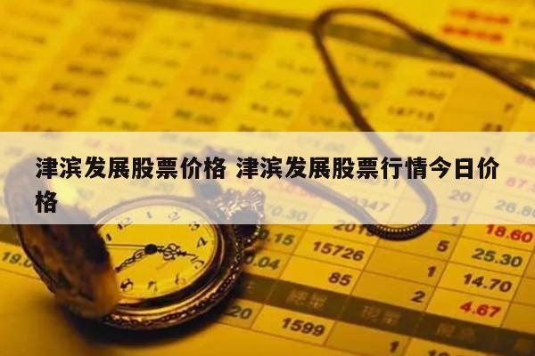津滨发展股票价格 津滨发展股票行情今日价格