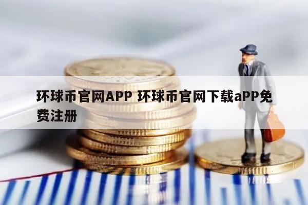 环球币官网APP 环球币官网下载aPP免费注册