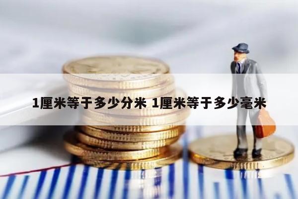 1厘米等于多少分米 1厘米等于多少毫米