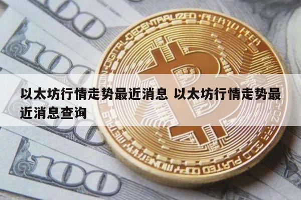 以太坊行情走势最近消息 以太坊行情走势最近消息查询