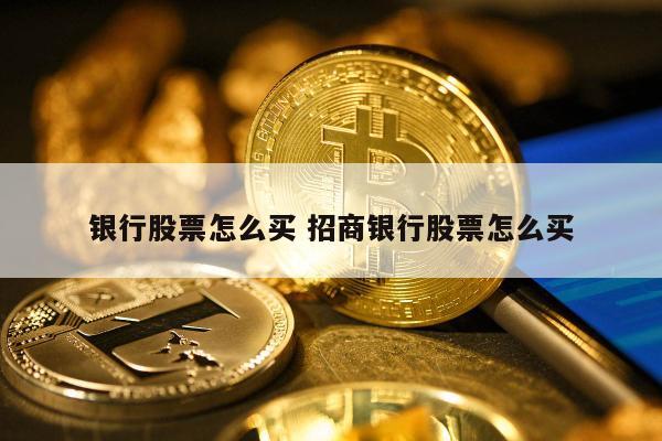 银行股票怎么买 招商银行股票怎么买