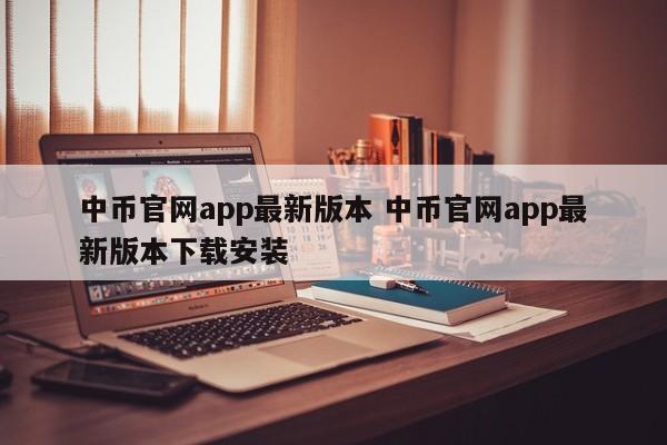 中币官网app最新版本 中币官网app最新版本下载安装