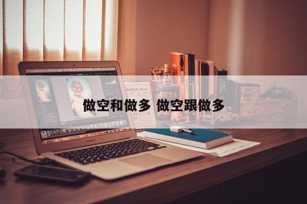 做空和做多 做空跟做多