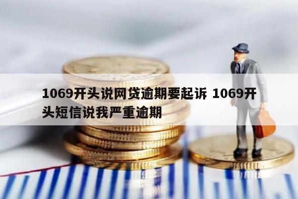 1069开头说网贷逾期要起诉 1069开头短信说我严重逾期