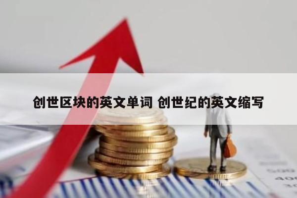 创世区块的英文单词 创世纪的英文缩写