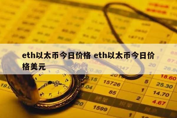 eth以太币今日价格 eth以太币今日价格美元