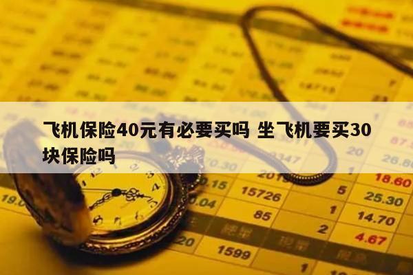 飞机保险40元有必要买吗 坐飞机要买30块保险吗