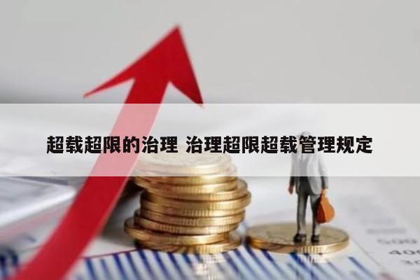 超载超限的治理 治理超限超载管理规定