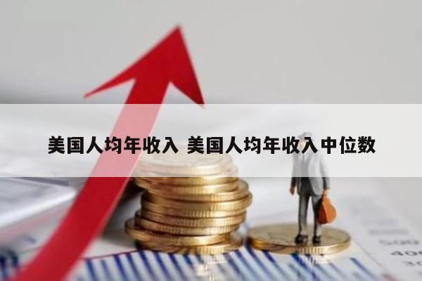 美国人均年收入 美国人均年收入中位数