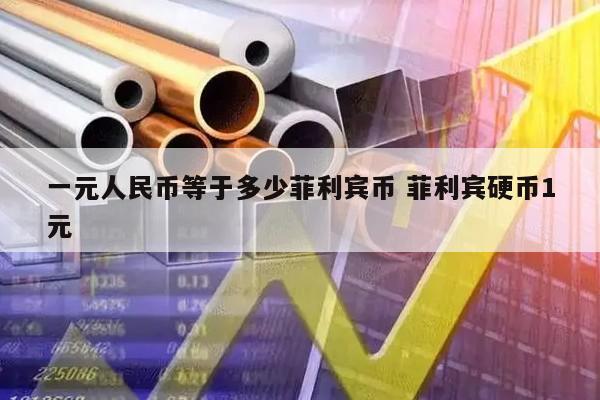 一元人民币等于多少菲利宾币 菲利宾硬币1元